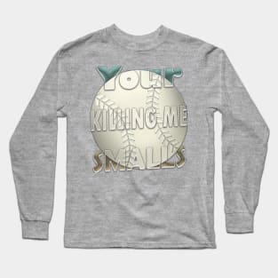 Your Killing Me Smalls Long Sleeve T-Shirt